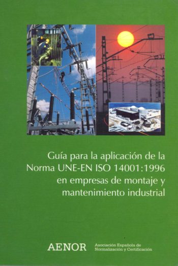 Guía para la aplicación de la norma UNE-EN ISO 14001:1996 en el sector de montajes y mantenimientos industriales