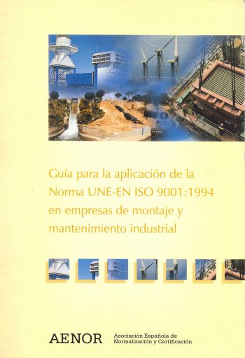 Guía para la aplicación de la norma UNE-EN ISO 9001:1994 en el sector de montajes y mantenimientos industriales